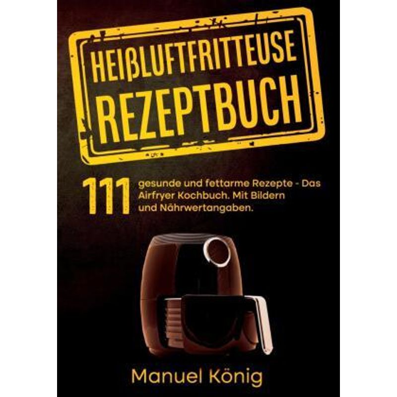Heißluftfritteuse Rezeptbuch – Manuel König, Lissy Wenig, Gebunden