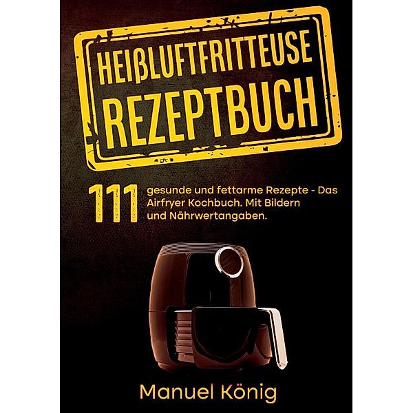 Heissluftfritteuse Rezeptbuch, Manuel König, Lissy Wenig