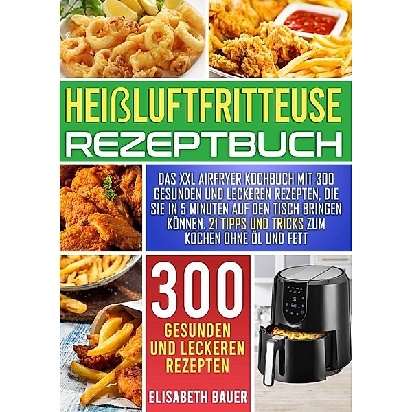 Heißluftfritteuse Rezeptbuch, Elisabeth Bauer