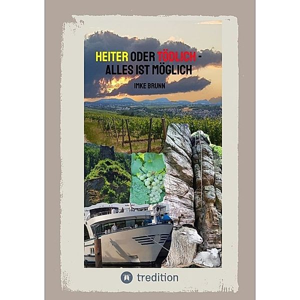 Heiter oder Tödlich - Alles ist Möglich - Kurzgeschichten von lustigen Erlebnissen im Rheingau bis zu gemeiner Rache und tödlichen Entschlüssen, Imke Brunn