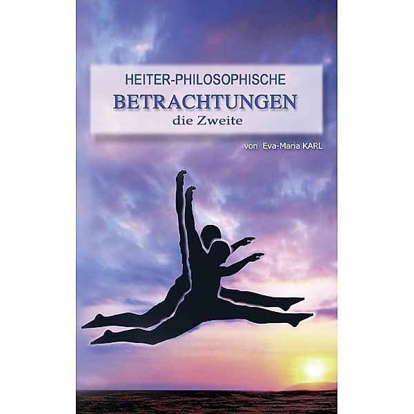 Heiter-philosophische Betrachtungen die Zweite, Eva-Maria Karl