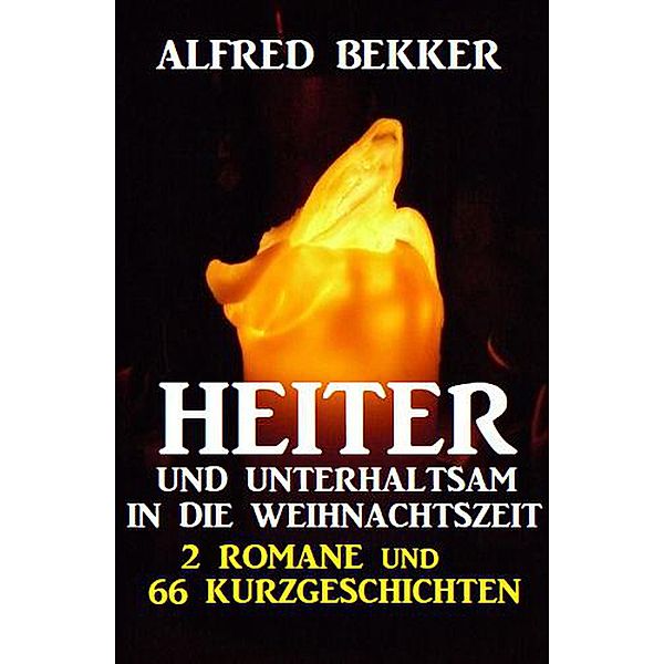 Heiter und unterhaltsam in die Weihnachtszeit: 2 Romane und 66 Kurzgeschichten, Alfred Bekker