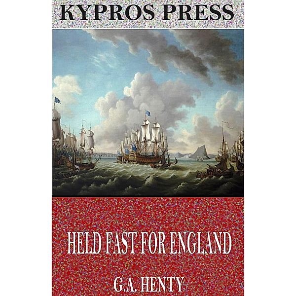 Held Fast for England: A Tale of the Siege of Gibraltar, G. A. Henty
