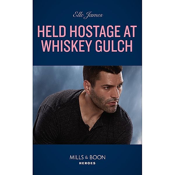 Held Hostage At Whiskey Gulch (The Outriders Series, Book 3) (Mills & Boon Heroes), Elle James