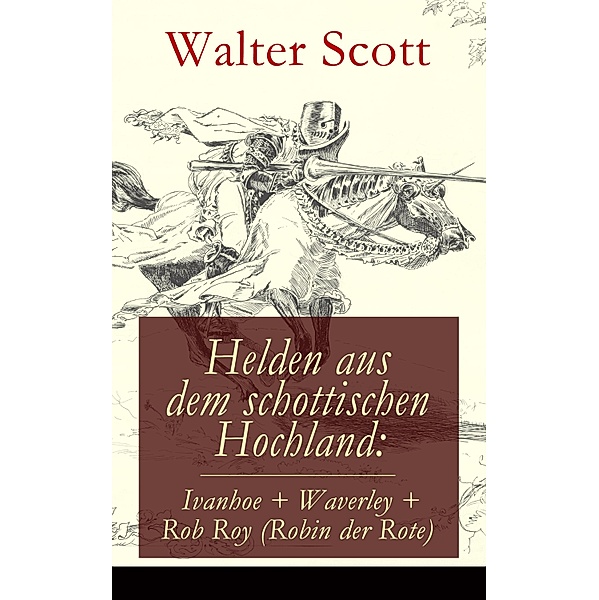 Helden aus dem schottischen Hochland: Ivanhoe + Waverley + Rob Roy (Robin der Rote), Walter Scott
