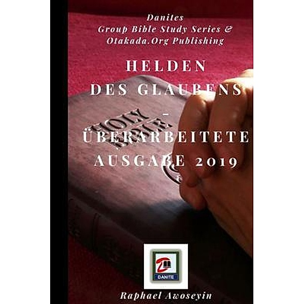 Helden des Glaubens - Überarbeitete Ausgabe 2019 / Bibelstudienreihe der Danite Group (DGBS) Bd.2, Raphael Awoseyin