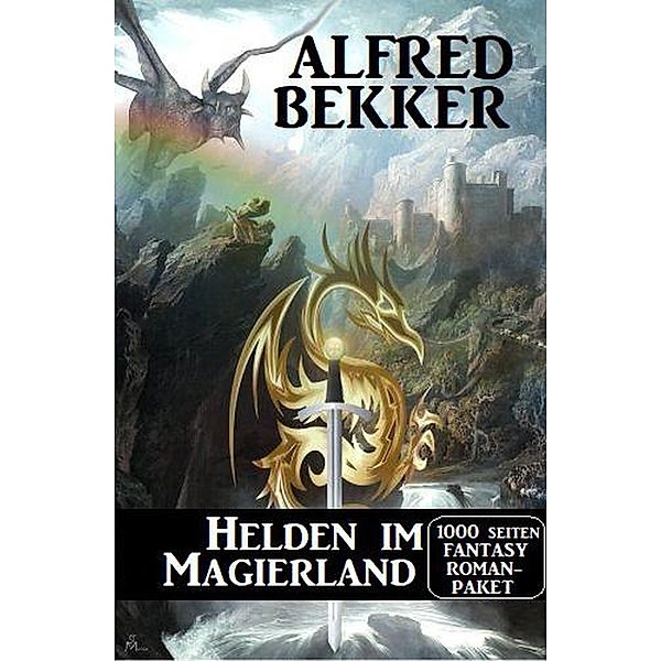 Helden im Magierland: 1000 Seiten Fantasy Romanpaket, Alfred Bekker