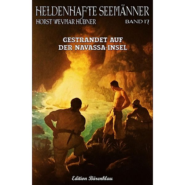 HELDENHAFTE SEEMÄNNER #17: Gestrandet auf der Navassa-Insel, Horst Weymar Hübner