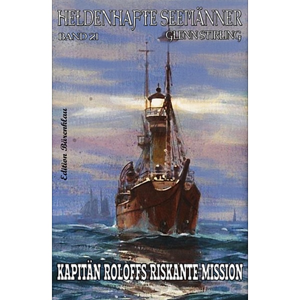 HELDENHAFTE SEEMÄNNER #21: Kapitän Roloffs riskante Mission, Glenn Stirling