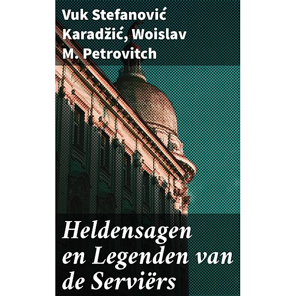 Heldensagen en Legenden van de Serviërs, Vuk Stefanovic Karadzic, Woislav M. Petrovitch