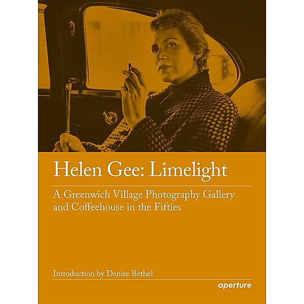 Helen Gee: Limelight, a Greenwich Village Photography Gallery and Coffeehouse in the Fifties, Helen Gee