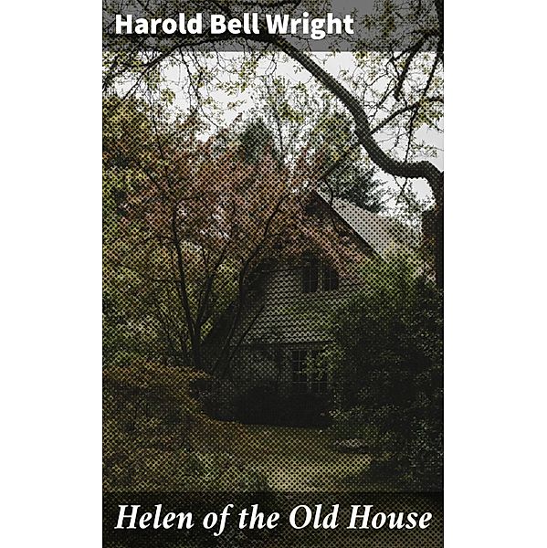Helen of the Old House, Harold Bell Wright