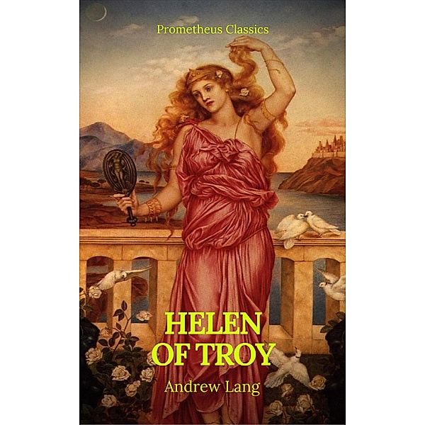 Helen of Troy (Best Navigation, Active TOC)(Prometheus Classics), Andrew Lang, Prometheus Classics