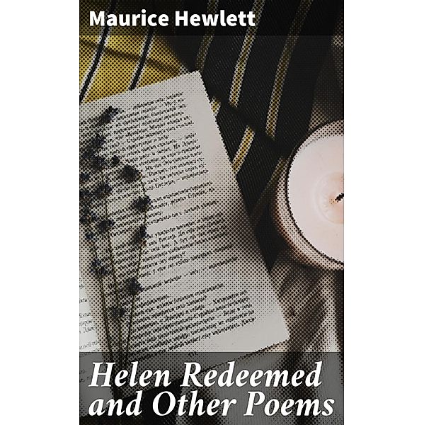Helen Redeemed and Other Poems, Maurice Hewlett