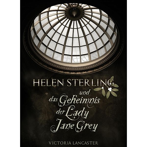 Helen Sterling und das Geheimnis der Lady Jane Grey, Victoria Lancaster