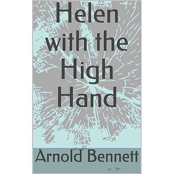 Helen with the High Hand, Arnold Bennett