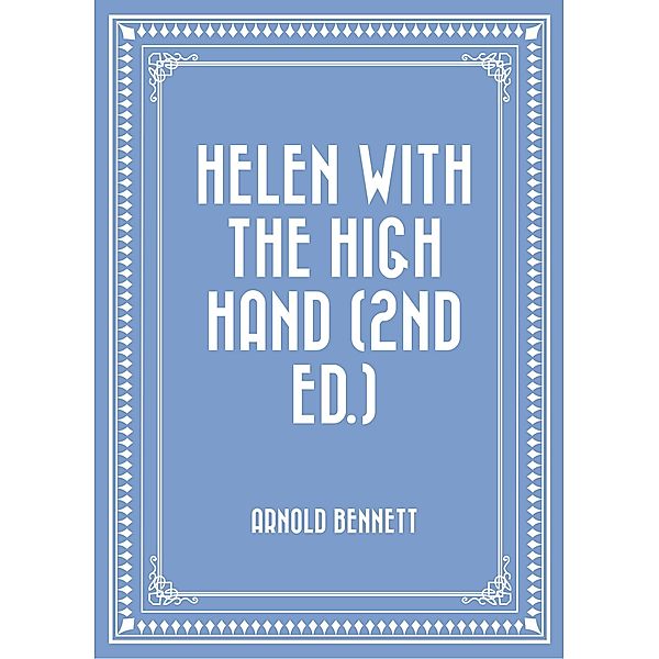 Helen with the High Hand (2nd ed.), Arnold Bennett