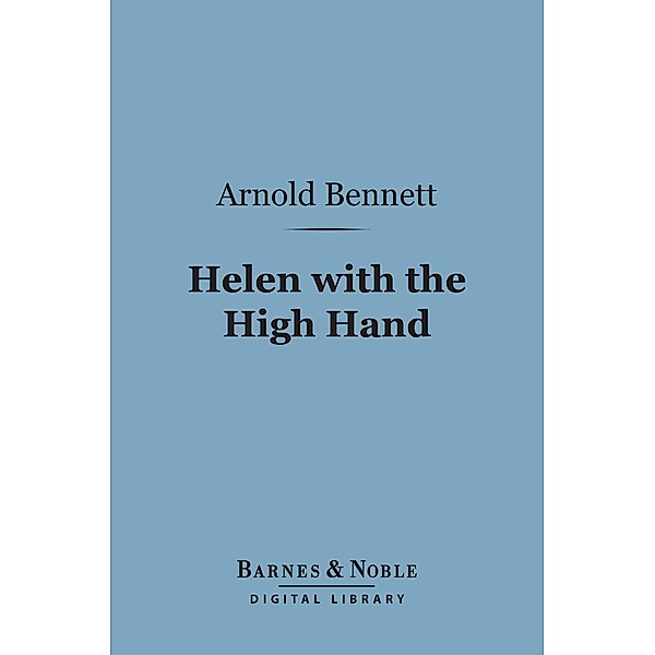 Helen with the High Hand (Barnes & Noble Digital Library) / Barnes & Noble, Arnold Bennett