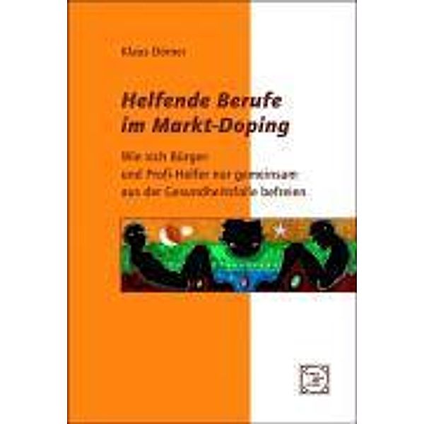 Helfende Berufe im Markt-Doping, Klaus Dörner