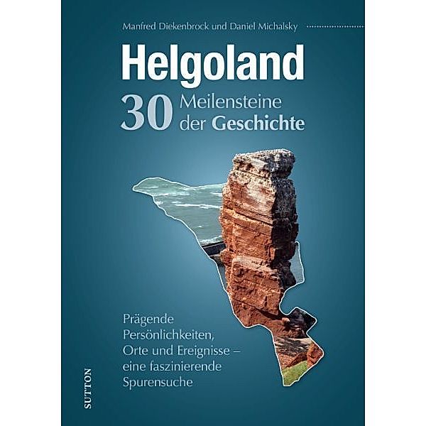 Helgoland. 30 Meilensteine der Geschichte, Manfred Diekenbrock, Daniel Michalsky
