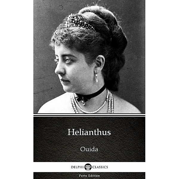 Helianthus by Ouida - Delphi Classics (Illustrated) / Delphi Parts Edition (Ouida) Bd.17, Ouida