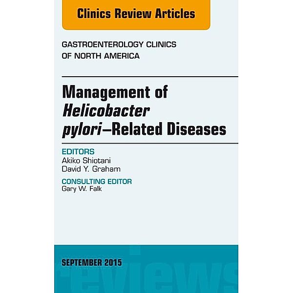 Helicobacter Pylori Therapies, An Issue of Gastroenterology Clinics of North America, Akiko Shiotani