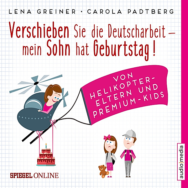 Helikopter-Eltern - 1 - Verschieben Sie die Deutscharbeit, mein Sohn hat Geburtstag!, Lena Greiner, Carola Padtberg-Kruse