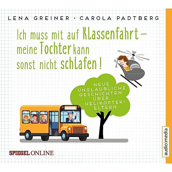 Helikopter-Eltern - 2 - Ich muss mit auf Klassenfahrt - meine Tochter kann sonst nicht schlafen!, Lena Greiner, Carola Padtberg-Kruse