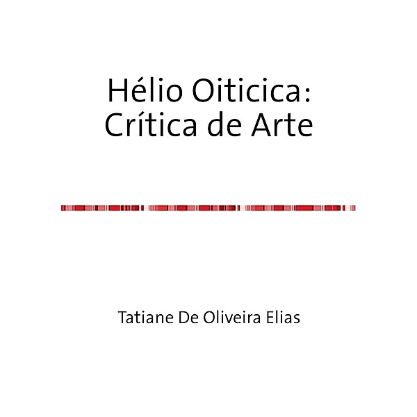 Hélio Oiticica: Crítica de Arte, Tatiane De Oliveira Elias