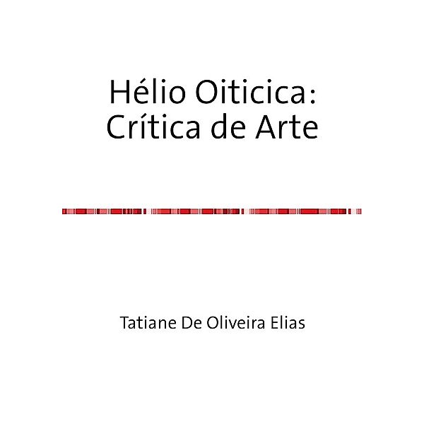 Hélio Oiticica: Crítica de Arte, Tatiane De Oliveira Elias