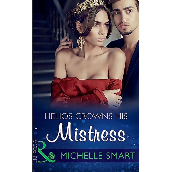 Helios Crowns His Mistress (Mills & Boon Modern) (The Kalliakis Crown, Book 0) / Mills & Boon Modern, Michelle Smart