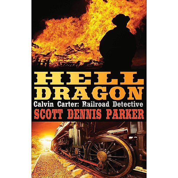 Hell Dragon (A Calvin Carter, Railroad Detective, Adventure, #2) / A Calvin Carter, Railroad Detective, Adventure, Scott Dennis Parker