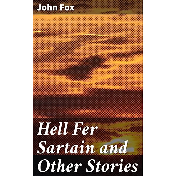 Hell Fer Sartain and Other Stories, John Fox