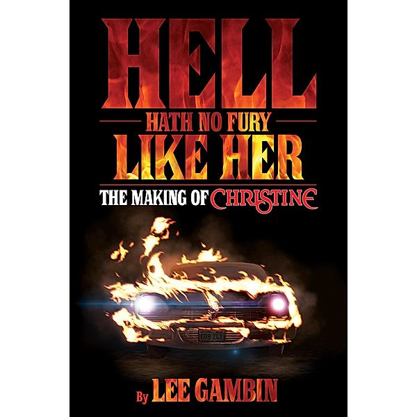Hell Hath No Fury Like Her: The Making of Christine, Lee Gambin