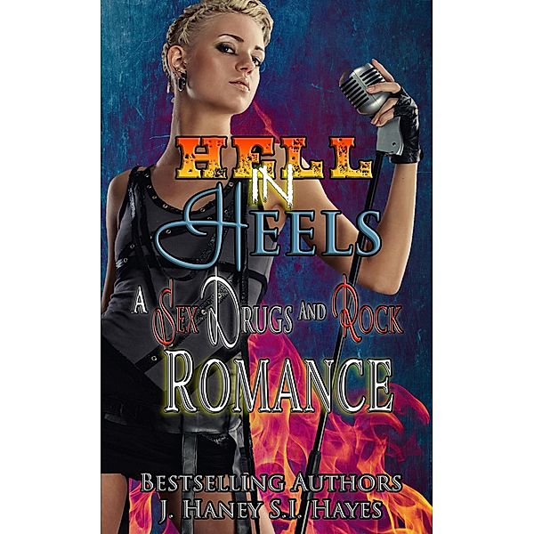 Hell in Heels (A Sex, Drugs and Rock Romance, #2) / A Sex, Drugs and Rock Romance, J. Haney, S. I. Hayes