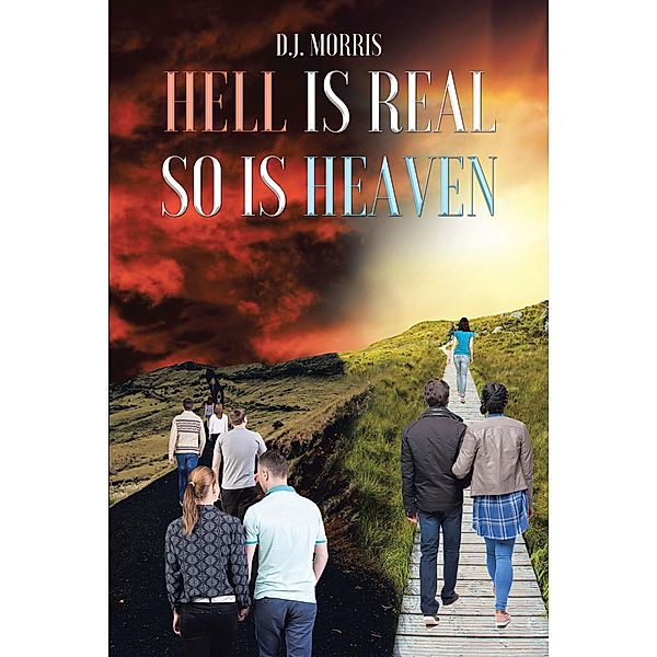 Hell is Real So is Heaven / Christian Faith Publishing, Inc., D. J. Morris
