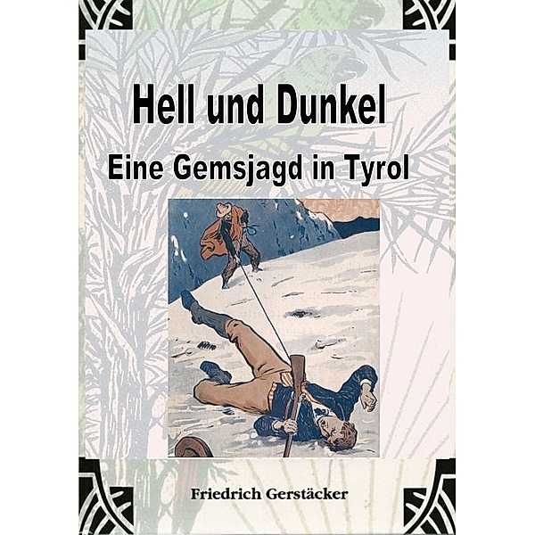 Hell und Dunkel. Eine Gemsjagd in Tyrol., Friedrich Gerstäcker