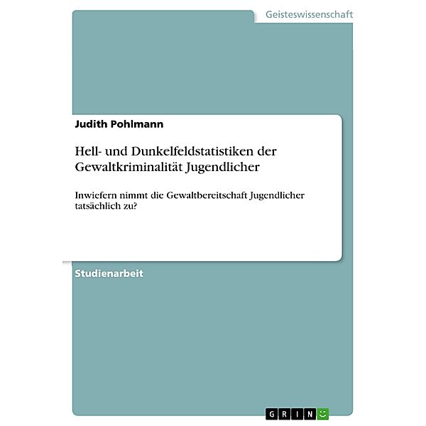 Hell- und Dunkelfeldstatistiken der Gewaltkriminalität Jugendlicher, Judith Pohlmann