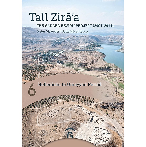 Hellenistic to Umayyad Period / Tall Zira'a.The Gadara Region Project (2001-2011).Final Report Bd.6, Frauke Kenkel, Stefanie Hoss