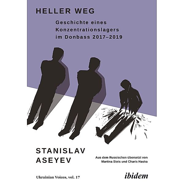 Heller Weg: Geschichte eines Konzentrationslagers im Donbass 2017-2019 / Ukrainian Voices Bd.17, Stanislav Aseyev