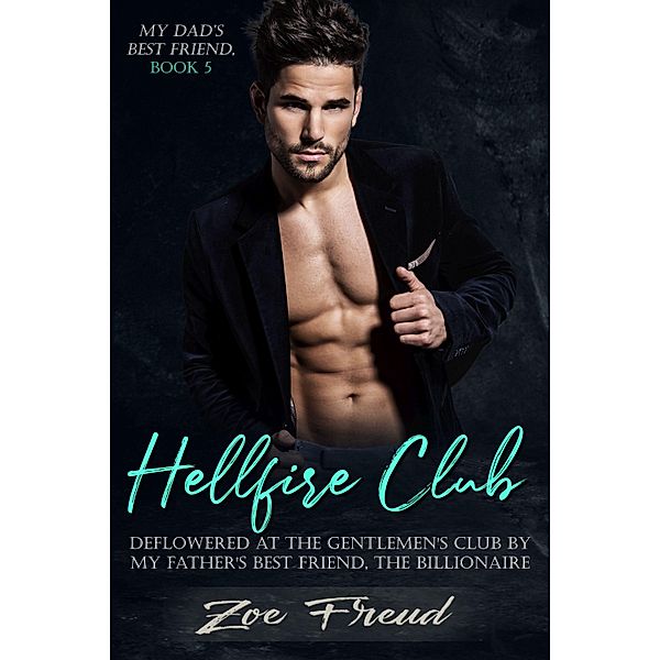 Hellfire Club: Deflowered at the Gentlemen's Club by my Father's Best Friend, the Billionaire / My Dad's Best Friend Bd.5, Zoe Freud