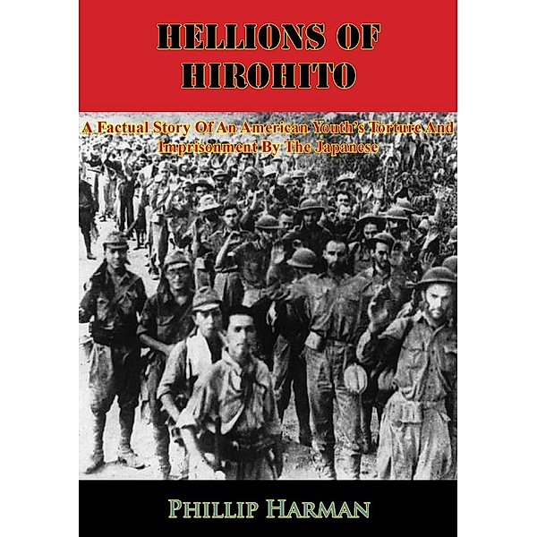 Hellions Of Hirohito: A Factual Story Of An American Youth's Torture And Imprisonment By The Japanese, Phillip Harman