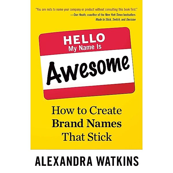 Hello, My Name Is Awesome: How to Create Brand Names That Stick, Alexandra Watkins