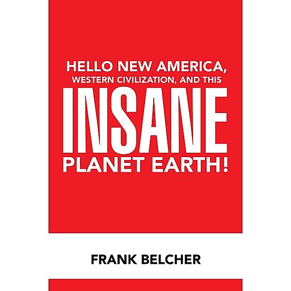 Hello New America, Western Civilization, and This Insane Planet Earth!, Frank Belcher