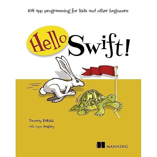 Hello Swift!: IOS App Programming for Kids and Other Beginners, Tanmay Bakshi