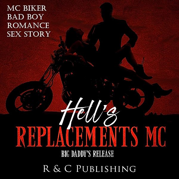 Hell's Replacements MC: Big Daddy's Release - MC Biker Bad Boy Romance Sex Story (Erotica Romance Series, #17) / Erotica Romance Series, R & C Publishing