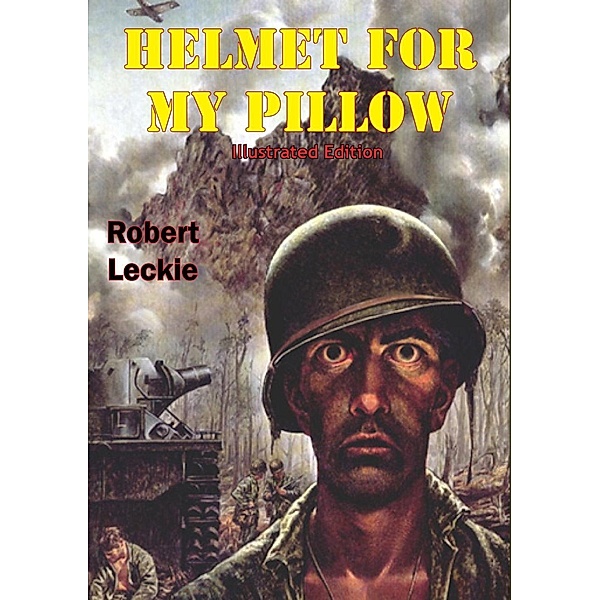 Helmet For My Pillow [Illustrated Edition], Robert Leckie