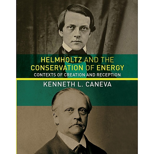 Helmholtz and the Conservation of Energy / Transformations: Studies in the History of Science and Technology, Kenneth L. Caneva