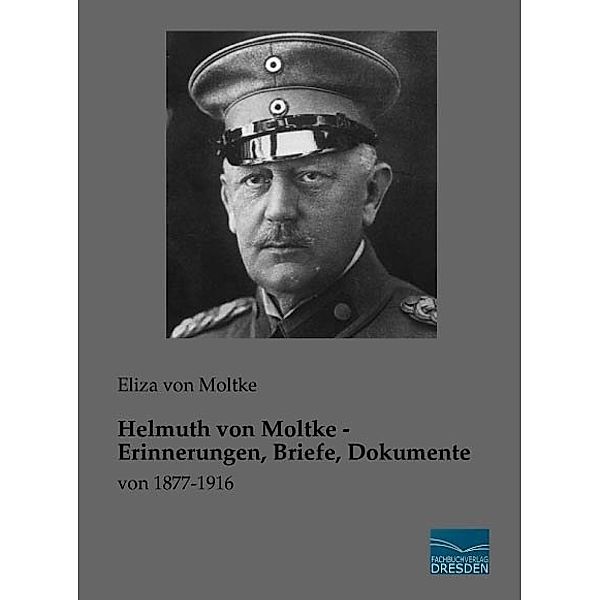 Helmuth von Moltke - Erinnerungen, Briefe, Dokumente