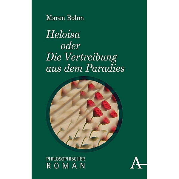 Heloisa oder Die Vertreibung aus dem Paradies / Philosophische Romane, Maren Bohm